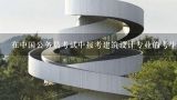 在中国公务员考试中报考建筑设计专业的考生可以报考哪些岗位?