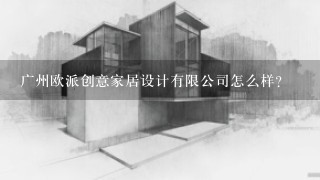 广州欧派创意家居设计有限公司怎么样？