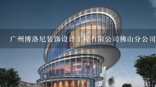 广州博洛尼装饰设计工程有限公司佛山分公司介绍？
