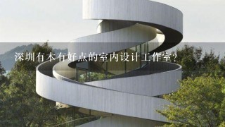 深圳有木有好点的室内设计工作室？