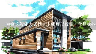 南京这智能家居设计上哪可以找到? 我想找些智能家居设计， 有人知道上哪可以找到吗?