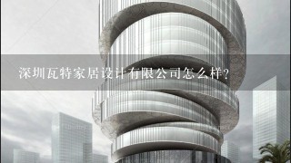 深圳瓦特家居设计有限公司怎么样？