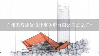 广州天行建筑设计事务所有限公司怎么样？